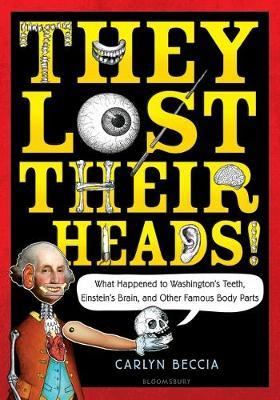 They Lost Their Heads! : What Happened to Washington's Teeth, Einstein's Brain, and Other Famous Body Parts