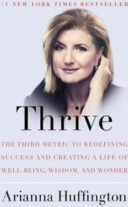 Thrive : The Third Metric to Redefining Success and Creating a Life of Well-Being, Wisdom, and Wonder