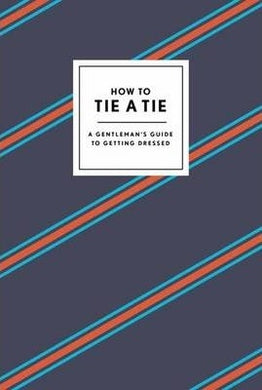 How To Tie A Tie : A Gentleman's Guide to Getting Dressed - BookMarket