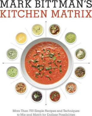 Mark Bittman's Kitchen Matrix : More Than 700 Simple Recipes and Techniques to Mix and Match for Endless Possibilities - BookMarket