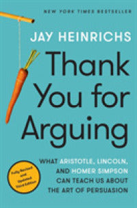 Thank You for Arguing, Third Edition : What Aristotle, Lincoln, and Homer Simpson Can Teach Us about the Art of Persuasion - BookMarket