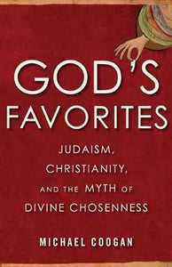 God's Favorites : Judaism, Christianity, and the Myth of Divine Chosenness