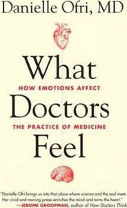 What Doctors Feel : How Emotions Affect the Practice of Medicine