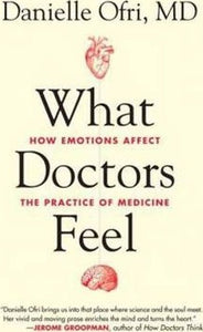 What Doctors Feel : How Emotions Affect the Practice of Medicine