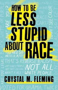 How to Be Less Stupid About Race : The Essential Guide to Confronting White Supremacy