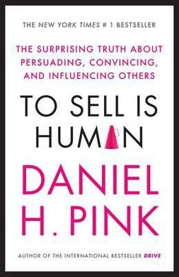 To Sell is Human : The Surprising Truth About Persuading, Convincing, and Influencing Others - BookMarket