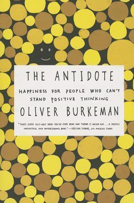 The Antidote : Happiness for People Who Can't Stand Positive Thinking
