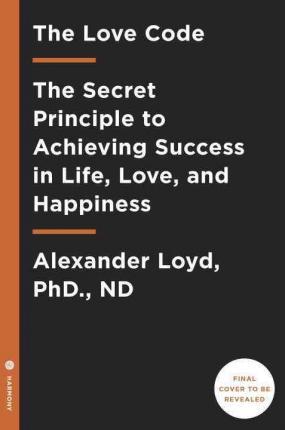 The Love Code : The Secret Principle to Achieving Success in Life, Love, and Happiness - BookMarket