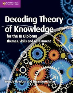 Decoding Theory of Knowledge for the IB Diploma : Themes, Skills and Assessment