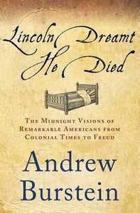 Lincoln Dreamt He Died : The Midnight Visions of Remarkable Americans from Colonial Times to Freud