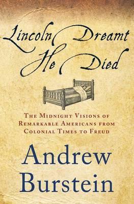 Lincoln Dreamt He Died : The Midnight Visions of Remarkable Americans from Colonial Times to Freud