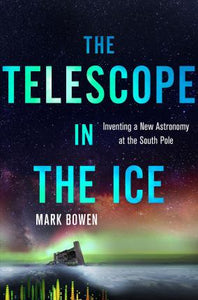 The Telescope in the Ice : Inventing a New Astronomy at the South Pole - BookMarket