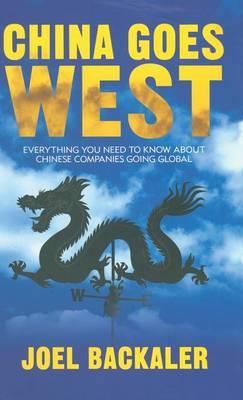 China Goes West : Everything You Need to Know About Chinese Companies Going Global