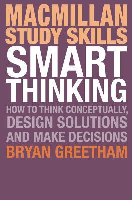 Smart Thinking : How to Think Conceptually, Design Solutions and Make Decisions