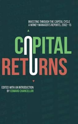 Capital Returns : Investing Through the Capital Cycle: A Money Manager's Reports 2002-15