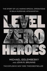 Level Zero Heroes : The Story of U.S. Marine Special Operations in Bala Murghab, Afghanistan