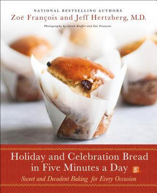 Holiday and Celebration Bread in Five Minutes a Day : Sweet and Decadent Baking for Every Occasion - BookMarket