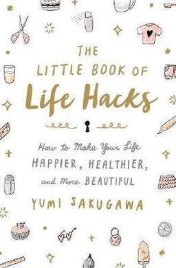 The Little Book of Life Hacks : How to Make Your Life Happier, Healthier, and More Beautiful - BookMarket