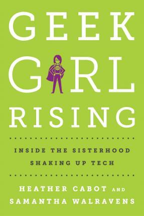 Geek Girl Rising : Inside the Sisterhood Shaking Up Tech - BookMarket