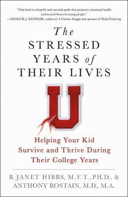 The Stressed Years of Their Lives : Helping Your Kid Survive and Thrive During Their College Years