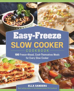 Easy-Freeze Slow Cooker Cookbook : 100 Freeze-Ahead, Cook-Themselves Meals for Every Slow Cooker - BookMarket