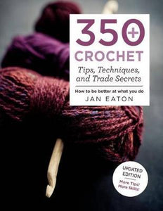 350+ Crochet Tips, Techniques, and Trade Secrets : Updated Edition--More Tips! More Tricks! - BookMarket