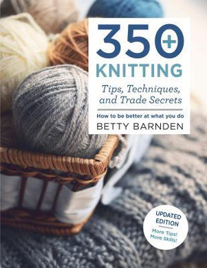 350+ Knitting Tips, Techniques, and Trade Secrets : How to Be Better at What You Do - BookMarket