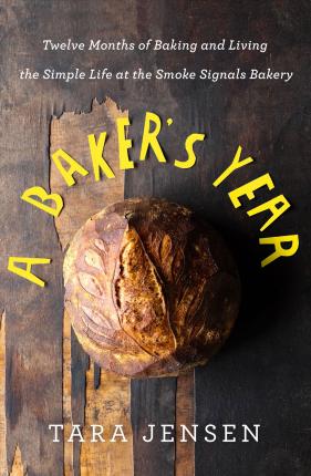 A Baker's Year : Twelve Months of Baking and Living the Simple Life at the Smoke Signals Bakery - BookMarket