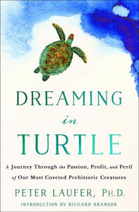 Dreaming in Turtle : A Journey Through the Passion, Profit, and Peril of Our Most Coveted Prehistoric Creatures