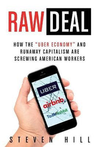 Raw Deal : How the Uber Economy and Runaway Capitalism Are Screwing American Workers