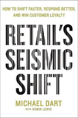 Retail's Seismic Shift : How to Shift Faster, Respond Better, and Win Customer Loyalty - BookMarket
