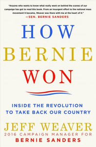 How Bernie Won : Inside the Revolution That's Taking Back Our Country-and Where We Go from Here