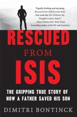 Rescued from Isis : The Gripping True Story of How a Father Saved His Son