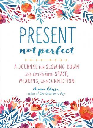 Present, Not Perfect : A Journal for Slowing Down, Letting Go, and Loving Who You Are - BookMarket