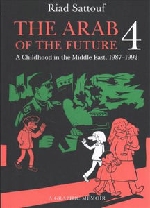 The Arab of the Future 4 : A Graphic Memoir of a Childhood in the Middle East, 1987-1992