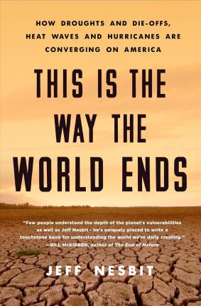 This Is the Way the World Ends : How Droughts and Die-offs, Heat Waves and Hurricanes Are Converging on America - BookMarket