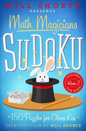 Will Shortz Presents Math Magicians Sudoku: 150 Puzzles for Clever Kids : Sudoku for Kids Volume 2 - BookMarket