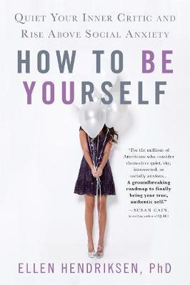 How to Be Yourself : Quiet Your Inner Critic and Rise Above Social Anxiety