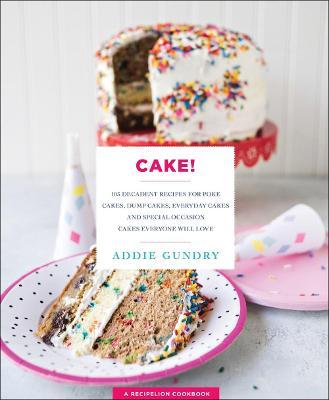Cake! : 103 Decadent Recipes for Poke Cakes, Dump Cakes...