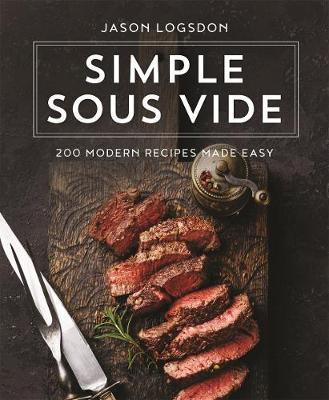 Simple Sous Vide : 200 Modern Recipes Made Easy