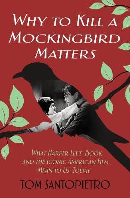 Why To Kill a Mockingbird Matters : What Harper Lee's Book and the Iconic American Film Mean to Us Today - BookMarket
