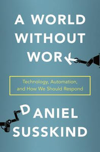 A World Without Work : Technology, Automation, and How We Should Respond