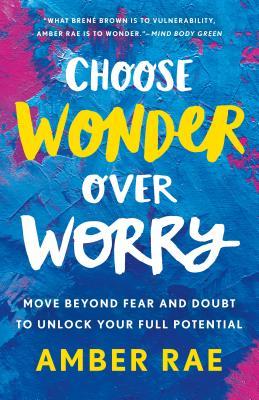 Choose Wonder Over Worry : Move Beyond Fear and Doubt to Unlock Your Full Potential - BookMarket