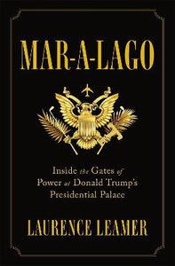 Mar-a-Lago : Inside the Gates of Power at Donald Trump's Presidential Palace