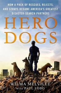 Hero Dogs : How a Pack of Rescues, Rejects, and Strays Became America's Greatest Disaster-Search Partners