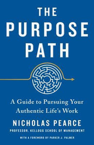 The Purpose Path : A Guide to Pursuing Your Authentic Life's Work