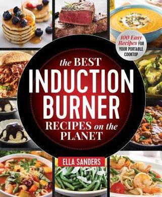 The Best Induction Burner Recipes on the Planet : 100 Easy Recipes for Your Portable Cooktop - BookMarket