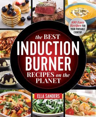 The Best Induction Burner Recipes on the Planet : 100 Easy Recipes for Your Portable Cooktop - BookMarket