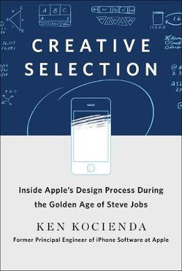 Creative Selection : Inside Apple's Design Process During the Golden Years of Steve Jobs - BookMarket