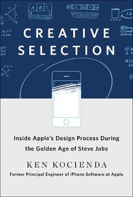 Creative Selection : Inside Apple's Design Process During the Golden Years of Steve Jobs - BookMarket